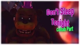 [SFM/FNAF/COLLAB PART] Don't Sleep Tonight - Collab Part for @ToastyTheFox