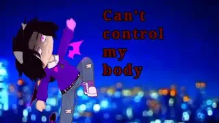 🥀{can't control my body}{trend}{gacha nox}{by: Emma_Shipper}❤️‍🔥
