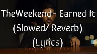 The Weeknd- Earned It (Slowed/ Reverb) lyrics