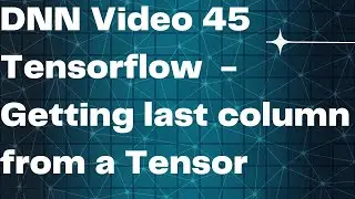 DNN Video 45  Tensorflow  - Getting last column from a Tensor