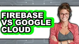 Firebase vs Google Cloud - 2025 Comparison