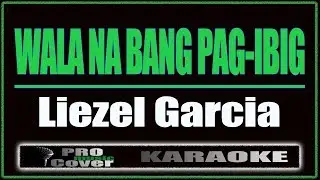 Wala Na Bang Pag Ibig - Liezel Garcia (KARAOKE)