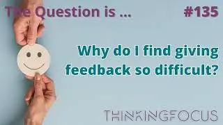 135 - Why do I find giving feedback so difficult?