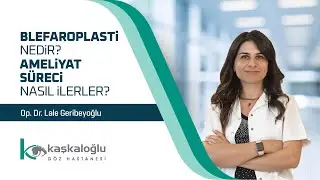 Op. Dr. Lale Geribeyoğlu - Blefaroplasti Nedir? Ameliyat Süreci Nasıl İlerler?