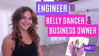 ENGINEER to BELLY DANCE & BUSINESS OWNER | part 2