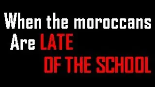 When the moroccans are late for the school