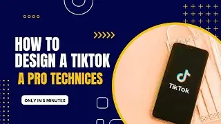 How To Design A Tiktok videos A pro Technices