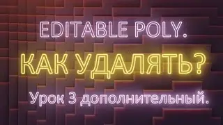 2. Доп 3. Editable poly. Удаление подобъектов. Как правильно удалять. Урок дополнительный 3. Часть 2