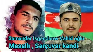 Şəhid Səməndər İsgəndərov - Masallı , Sərçuvar kəndi