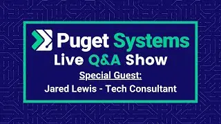 Puget Systems Podcast: Live Q&A w/ Jared Lewis - Tech Consultant @ Puget Systems
