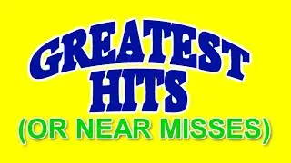 MY GREATEST HITS...  OR NEAR MISSES...