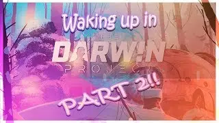Waking up in the Darwin Project Pt. 2