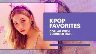 kpop favorites || collab with younger days