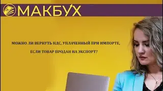 МОЖНО ЛИ ВЕРНУТЬ НДС, УПЛАЧЕННЫЙ ПРИ ИМПОРТЕ, ЕСЛИ ТОВАР ПРОДАН НА ЭКСПОРТ?