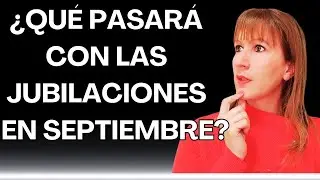 ¿Qué Pasará con las Jubilaciones en Septiembre?
