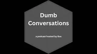 dumb conversations podcast coming soon!