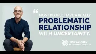 Powerful Tools For Dealing With Uncertainty with Josh Kaufman