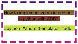 How to implement zoom in and out in python with ADB?