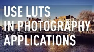 How to Use LUTS in Photography Applications