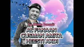 AL FANAAN CUSMAN AMITA IYO HEESTI AXDI