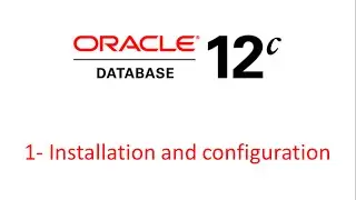 Oracle Database 12C Installation and Configuration