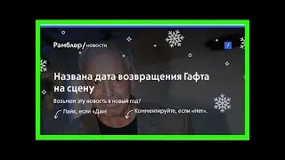 Названа дата возвращения гафта на сцену