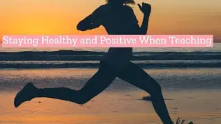 How To Staying Healthy and Positive when  Teaching