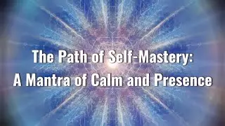 The Path of Self Mastery: A Mantra of Calm and Purpose