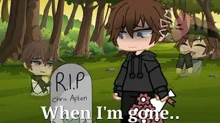 when I'm gone..||Afton Angst||Michael & Chris Afton||