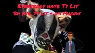 Everyone Hate Ty Lit - By Evil Ty Lit and his Friends (AUDIO)