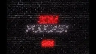 3DM PODCAST [EP. 006] (July to september)