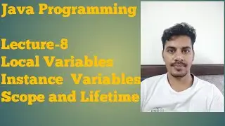 Java - 8 | Local Variables | Instance Variables | Scope and Lifetime of a Variable