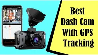 Best Dash Cam With GPS Tracking [Tested and Recommended]