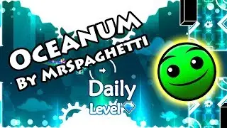 Geometry Dash - Oceanum (By MrSpaghetti) ~ Daily Level 