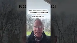 130 - WHY Wear Clothes? Adam & Eve were Naked and NOT ASHAMED!