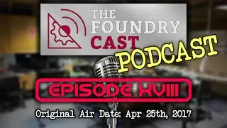 The FoundryCast Podcast - Episode Eighteen 