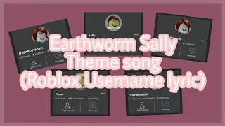 Earthworm Sally theme song (Roblox Username lyric)