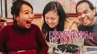 FRIENDSGIVING + FOODIE TRIP WITH THE BAKS.