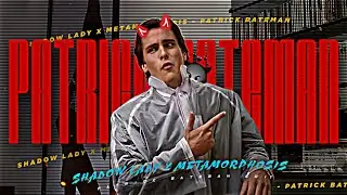 SHADOW LADY x METAMORPHOSIS - PATRICK BATEMAN EDIT || American Psycho || Attitude Status