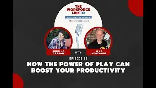 Ep 62 | How The Power of Play Can Boost Your Productivity with Mike Montague | The Workforce Link