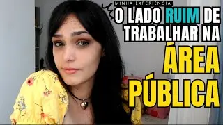 o lado RUIM do trabalho no serviço público (nem tudo são flores)