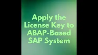Apply the License Key to ABAP Based SAP System