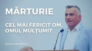 Sergiu Nichescu - Mărturie: Cel mai fericit om, omul mulțumit