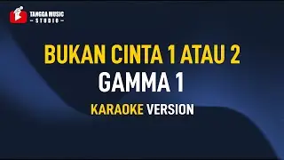 Gamma 1 - Bukan Cinta 1 Atau 2 (Karaoke)
