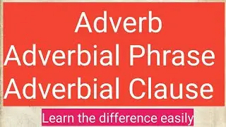 Learn Adverb/Adverbial Phrase/Adverbial Clause