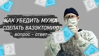 Как убедить мужа сделать вазэктомию? Ответы на вопросы. Часть 6.