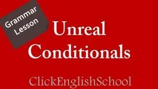 Grammar Lesson, Learn How to Use Unreal Conditionals in English Online