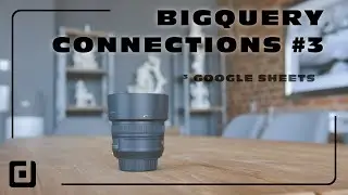 BigQuery Connections #3 - Google Sheets