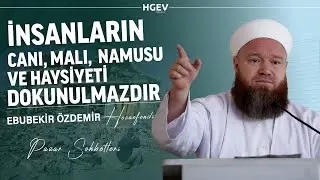 İnsanların Canı,Malı,Namusu ve Haysiyeti Dokunulmazdır!|Ebubekir Özdemir Hocaefendi|Pazar Sohbetleri