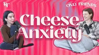 Cheese Anxiety | Episode 155